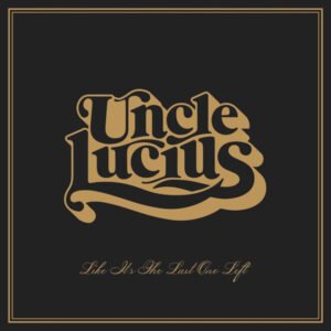 Like It's The Last One Left - Uncle Lucius